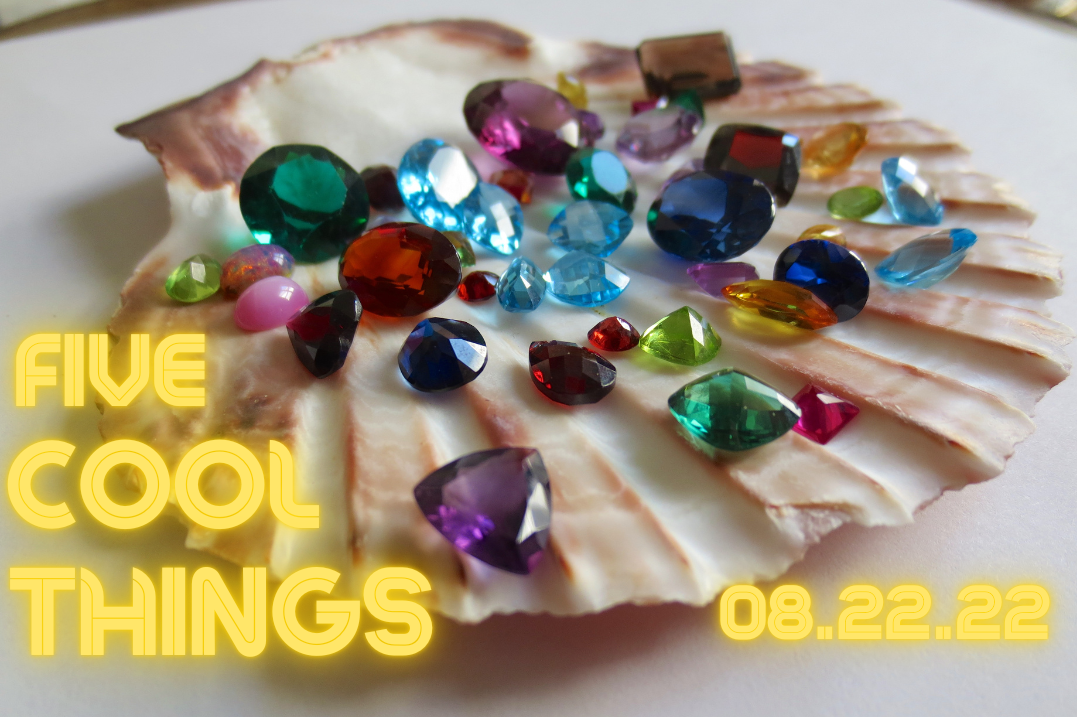 A scallop shell holds colorful gemstones of various shapes and sizes. Neon yellow text on the left reads “FIVE COOL THINGS,” with “08.22.22” in the lower right corner.